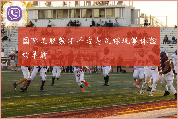 国际足联数字平台与足球观赛体验的革新