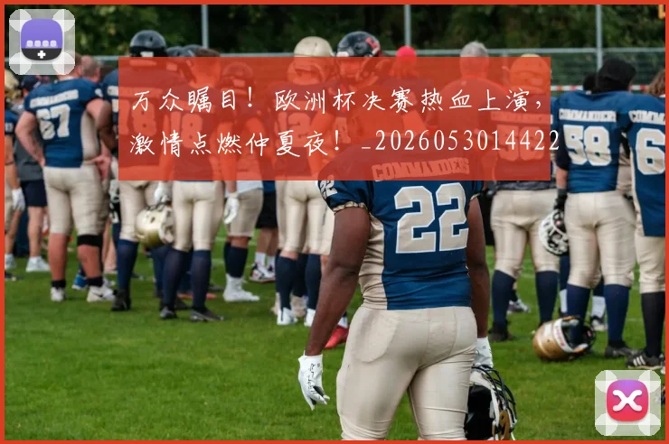 万众瞩目！欧洲杯决赛热血上演，激情点燃仲夏夜！_20260530144222
