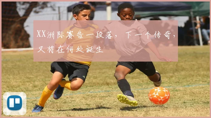 XX洲际赛告一段落,下一个传奇,又将在何处诞生