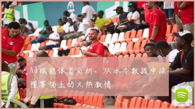 AI赋能体育分析，从冰冷数据中读懂赛场上的火热激情